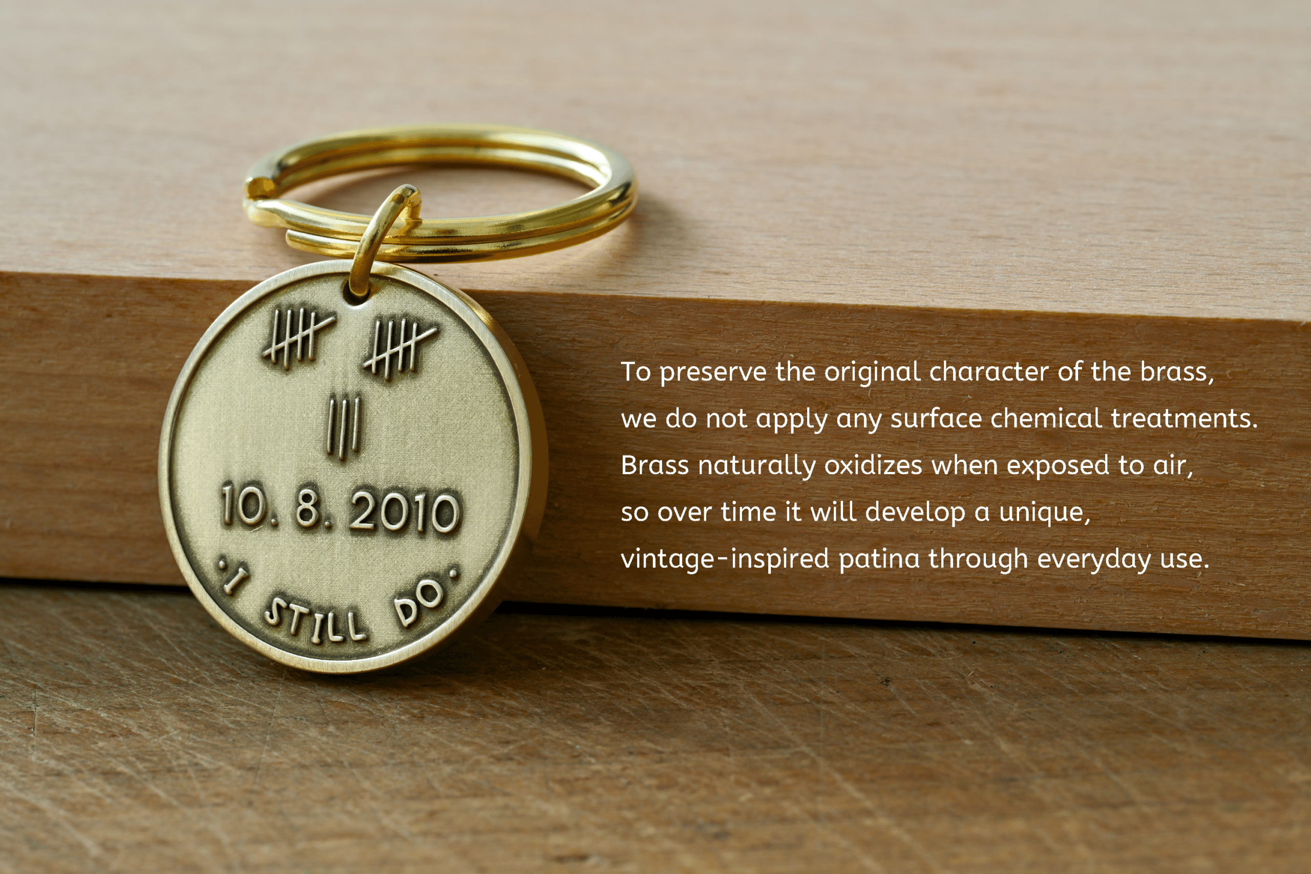 Brass tag engraved with tally marks, 10. 8. 2010, and I STILL DO. Text: To preserve the original character of the brass, we do not apply any surface chemical treatments. Brass naturally oxidizes when exposed to air, so over time it will develop a unique, vintage-inspired patina through everyday use